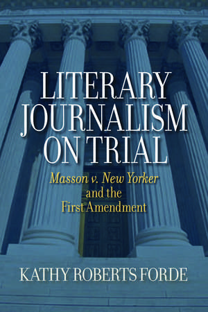 Literary Journalism on Trial: Masson v. New Yorker and the First Amendment de Kathy Roberts Forde