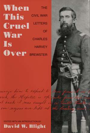 When This Cruel War Is Over: The Civil War Letters of Charles Harvey Brewster de David W. Blight