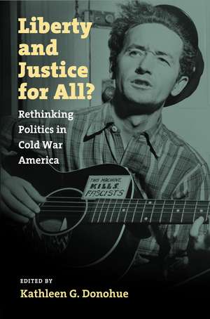 Liberty and Justice for All?: Rethinking Politics in Cold War America de Kathleen G. Donohue