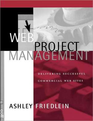 Web Project Management: Delivering Successful Commercial Web Sites de Ashley Friedlein