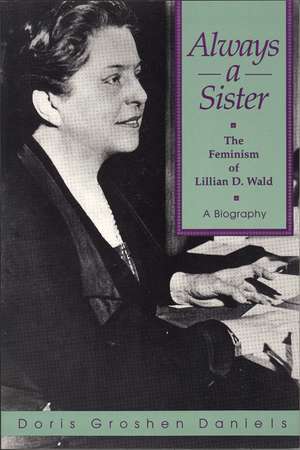 Always a Sister: The Feminism of Lillian D. Wald de Doris Groshen Daniels