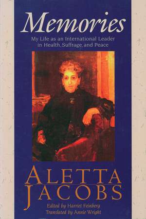 Memories: My Life as an International Leader in Health, Suffrage, and Peace de Aletta Jacobs