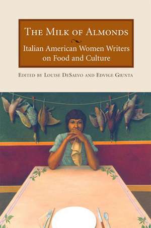 The Milk Of Almonds: Italian American Women Writers on Food and Culture de Edvige Guinta