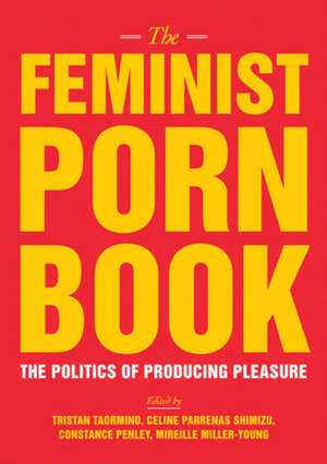 The Feminist Porn Book: The Politics of Producing Pleasure de Tristan Taormino