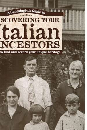 Genealogists Guide to Discovering Your Italian Ancestors: How to Find and Record Your Unique Heritage de Lynn Nelson