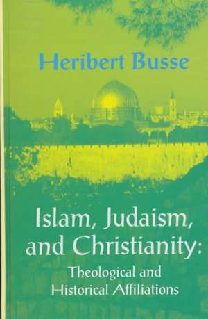 Islam Judaism and Christianity: "Theological and Historical Affiliations" de Heribert Busse