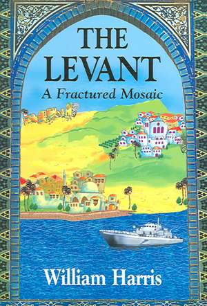 Levant: A Fractured Mosaic de William Harris