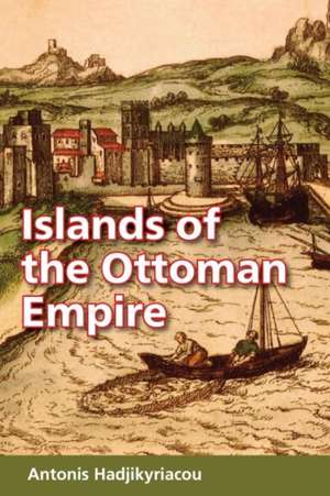 Islands of the Ottoman Empire de Antonis Hadjikyriacou