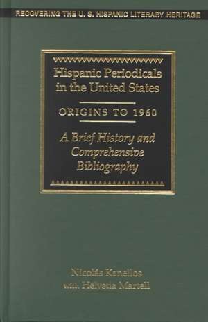 Hispanic Periodicals in the United States, Origins to 1960: A Brief History and Comprehensive Bibliography de Nicolas Kanellos