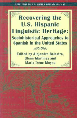 Recovering the U.S. Hispanic Linguistic Heritage: Sociohistorical Approaches to Spanish in the United States de Alejandra Balestra