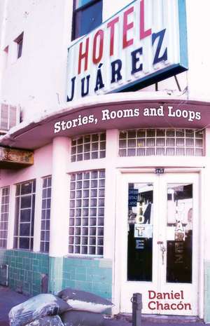 Hotel Juarez: Stories, Rooms and Loops de Daniel Chacon