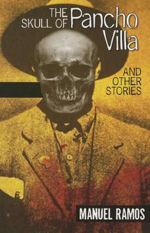 The Skull of Pancho Villa and Other Stories de Manuel Ramos