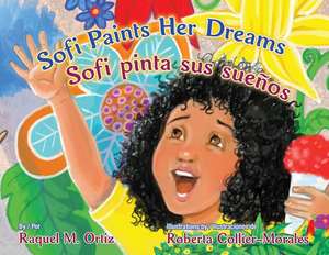 Sofi Paints Her Dreams/Sofi Pinta Sus Suenos de Raquel M Ortiz