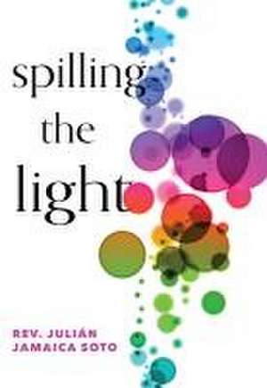 Spilling the Light de Julián Jamaica Soto