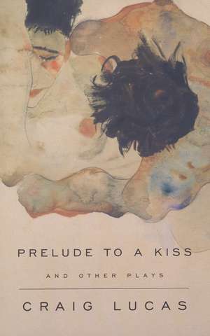 Prelude to a Kiss and Other Plays: Form and Language in Drama de Craig Lucas