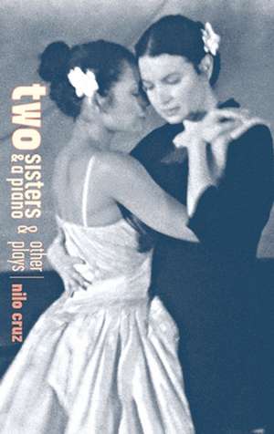 Two Sisters and a Piano and Other Plays de Nilo Cruz