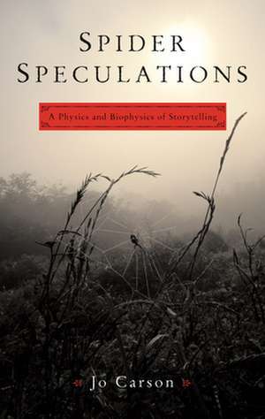 Spider Speculations: A Physics and Biophysics of Storytelling de Jo Carson