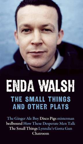 The Small Things and Other Plays de Enda Walsh