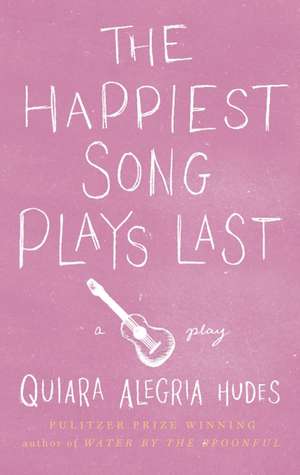 The Happiest Song Plays Last de Quiara Alegría Hudes