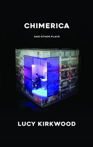 Chimerica and Other Plays de Lucy Kirkwood