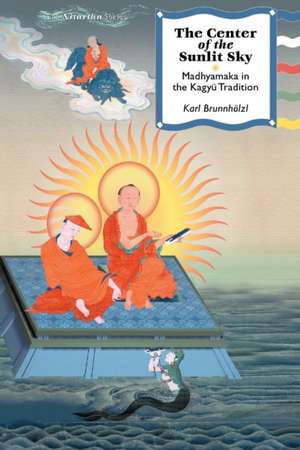 The Center of the Sunlit Sky: Madhyamaka in the Kagyu Tradition de Karl Brunnhlzl