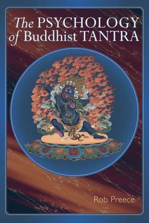 The Psychology of Buddhist Tantra: Recipes for Daily Living, Celebration, and Ceremony de Rob Preece