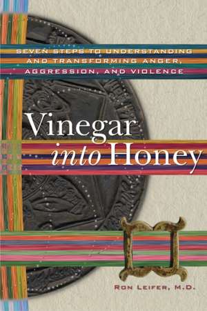 Vinegar Into Honey: Seven Steps to Understanding and Transforming Anger, Agression, & Violence de Ron Leifer