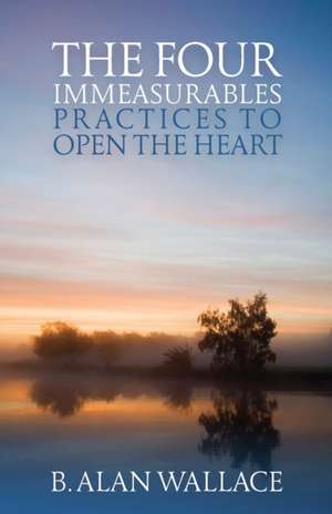 The Four Immeasurables: Practices to Open the Heart de B. Alan Wallace