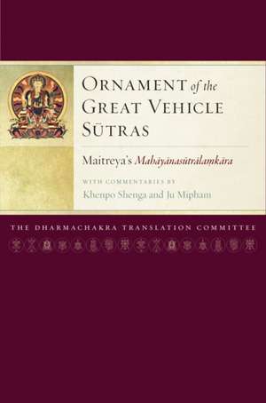 Ornament of the Great Vehicle Sutras: Maitreya's Mahayanasutralamkara with Commentaries by Khenpo Shenga and Ju Mipham de Maitreya