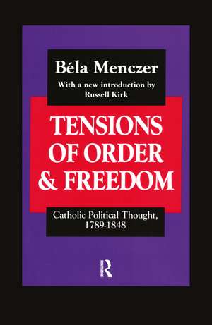 Tensions of Order and Freedom: Catholic Political Thought, 1789-1848 de B Menczer