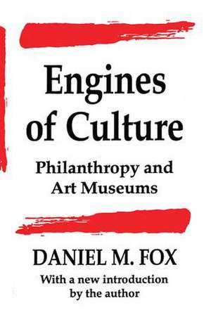 Engines of Culture: Philanthropy and Art Museums de Daniel M. Fox