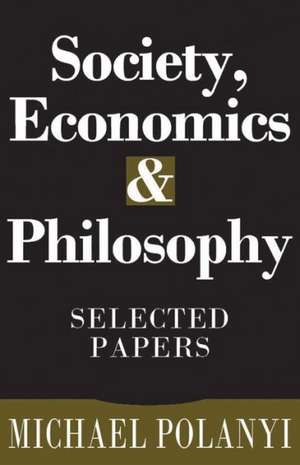 Society, Economics, and Philosophy: Selected Papers de Michael Polanyi