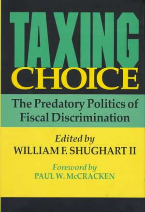 Taxing Choice: The Predatory Politics of Fiscal Discrimination de William Shughart