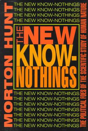 The New Know-nothings: The Political Foes of the Scientific Study of Human Nature de Morton Hunt