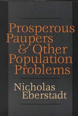 Prosperous Paupers and Other Population Problems de Nicholas Eberstadt