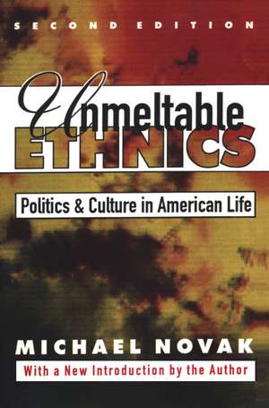 Unmeltable Ethnics: Politics and Culture in American Life de Michael Novak