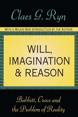 Will, Imagination, and Reason: Babbitt, Croce and the Problem of Reality de Claes G. Ryn