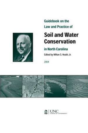 Guidebook on the Law and Practice of Soil and Water Conservation in North Carolina de Milton, Heath