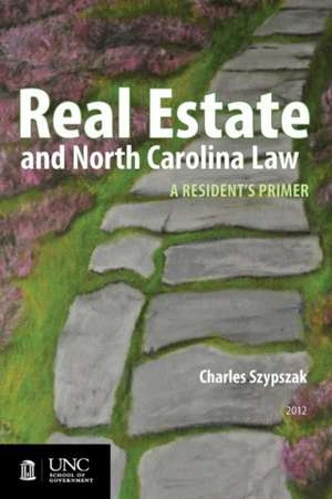 Real Estate and North Carolina Law: A Resident's Primer, 2012 de Charles A. Szypszak