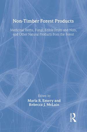 Non-Timber Forest Products: Medicinal Herbs, Fungi, Edible Fruits and Nuts, and Other Natural Products from the Forest de Marla R Emery