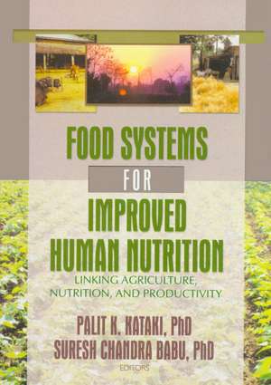 Food Systems for Improved Human Nutrition: Linking Agriculture, Nutrition and Productivity de Palit Kataki