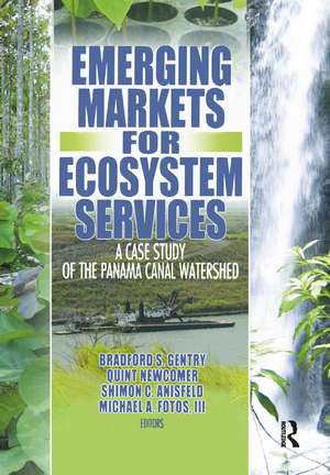 Emerging Markets for Ecosystem Services: A Case Study of the Panama Canal Watershed de Bradford S Gentry