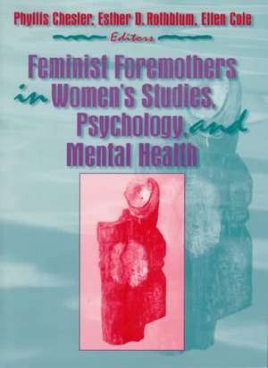 Feminist Foremothers in Women's Studies, Psychology, and Mental Health de Ellen Cole