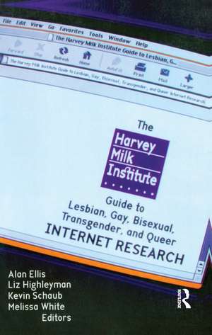 The Harvey Milk Institute Guide to Lesbian, Gay, Bisexual, Transgender, and Queer Internet Research de Alan L Ellis