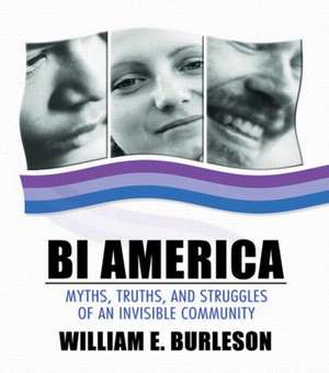 Bi America: Myths, Truths, and Struggles of an Invisible Community de William Burleson