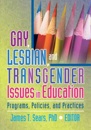 Gay, Lesbian, and Transgender Issues in Education: Programs, Policies, and Practices de James Sears