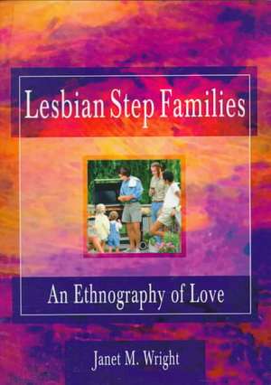 Lesbian Step Families: An Ethnography of Love de Ellen Cole