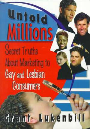 Untold Millions: Secret Truths About Marketing to Gay and Lesbian Consumers de Phd John Dececco