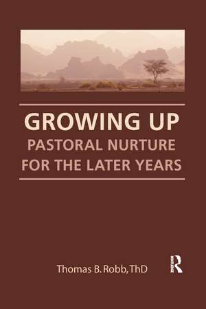 Growing Up: Pastoral Nurture for the Later Years de Thomas B Robb