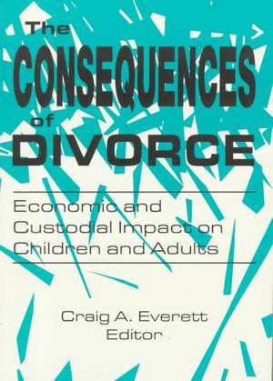 The Consequences of Divorce: Economic and Custodial Impact on Children and Adults de Craig A. Everett